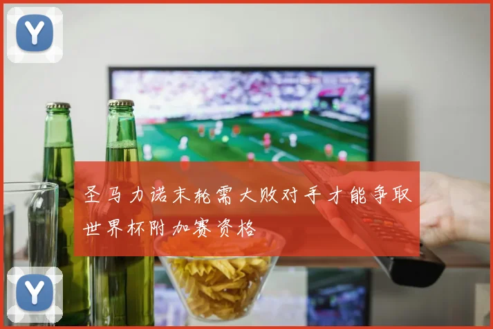 圣马力诺末轮需大败对手才能争取世界杯附加赛资格
