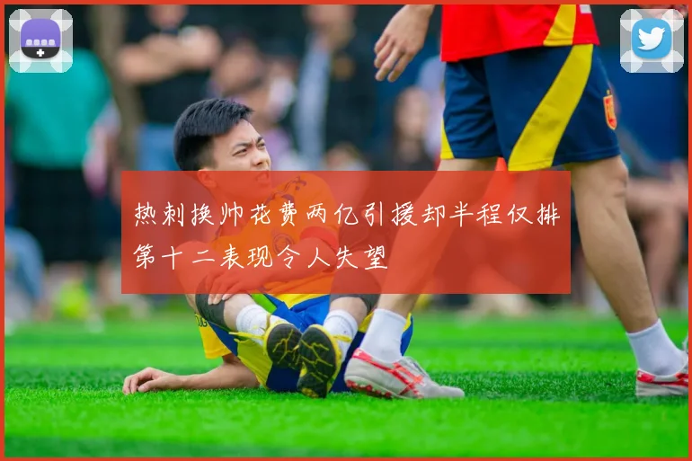 热刺换帅花费两亿引援却半程仅排第十二表现令人失望